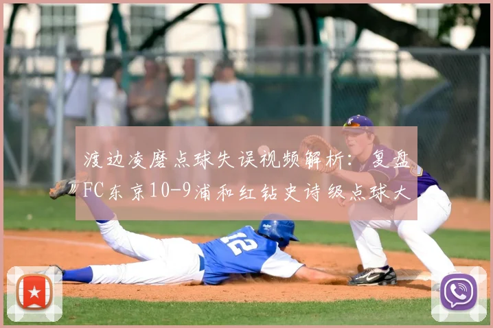 渡边凌磨点球失误视频解析:复盘FC东京10-9浦和红钻史诗级点球大战